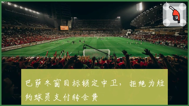 巴萨冬窗目标锁定中卫，拒绝为短约球员支付转会费