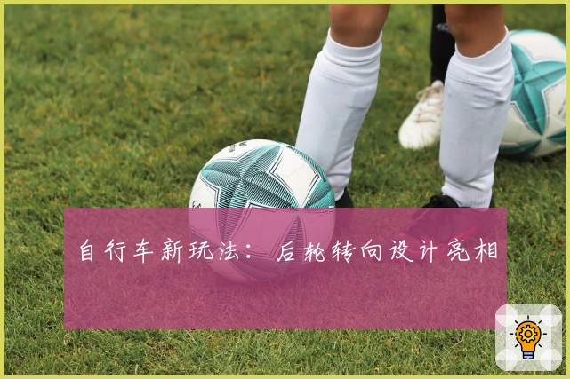 自行车新玩法：后轮转向设计亮相