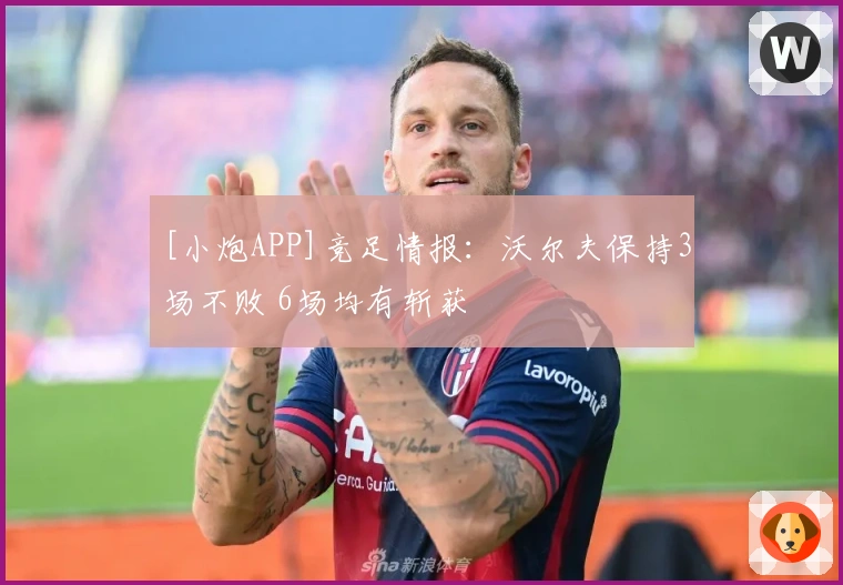 [小炮APP]竞足情报：沃尔夫保持3场不败 6场均有斩获