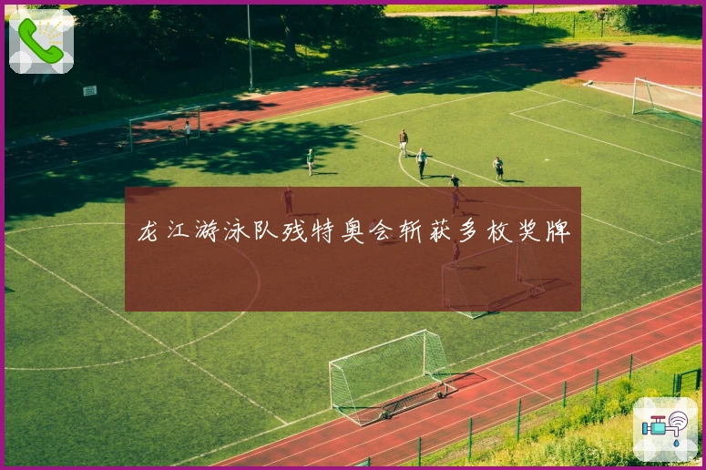 龙江游泳队残特奥会斩获多枚奖牌